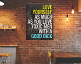 Love Yourself Canvas Print // Love Yourself As Much As You Love Toxic Men With A Good Dick // Motivational Quote // Girlfriend Gift