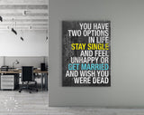 Bachelor Party Canvas Print // You Have Two Options In Life Stay Single And Feel Unhappy Or Get Married And Wish You Were Dead